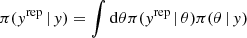 $$ \begin{aligned} \pi ({ y}^\mathrm{rep} \,\vert \, { y}) = \int \mathrm{d}\theta \pi ({ y}^\mathrm{rep} \,\vert \, \theta ) \pi (\theta \,\vert \, { y}) \end{aligned} $$