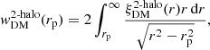 $$ \begin{aligned} w_{\mathrm{DM} }^\text{2-halo}(r_{\rm p}) = 2 \int _{r_{\rm p}}^\infty \frac{\xi _\mathrm{DM} ^\text{2-halo}(r) r\,\mathrm{d} r}{\sqrt{r^2 - r_{\rm p}^2}}, \end{aligned} $$
