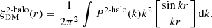 $$ \begin{aligned} \xi _\mathrm{DM} ^\text{2-halo}(r) = \frac{1}{2\pi ^2} \int P^\text{2-halo}(k) k^2 \left[ \frac{\sin kr}{kr} \right] \mathrm{d} k. \end{aligned} $$