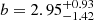 $ b={2.95}_{-{1.42}}^{+{0.93}} $
