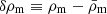 $ \delta \rho_{\mathrm{m}} \equiv \rho_{\mathrm{m}} - \bar{\rho}_{\mathrm{m}} $