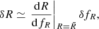 $$ \begin{aligned} \delta R \simeq \left.\frac{\mathrm{d} R}{\mathrm{d} f_R} \right|_{R = \bar{R}} \delta f_R , \end{aligned} $$