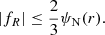 $$ \begin{aligned} | f_{R}| \le \frac{2}{3} \psi _{\rm N}(r) . \end{aligned} $$