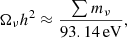 $$ \begin{aligned} \Omega _\nu h^2 \approx \frac{\sum m_\nu }{93.14\,\mathrm{eV} } , \end{aligned} $$