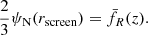 $$ \begin{aligned} \frac{2}{3} \psi _{\rm N}(r_\mathrm{screen} ) = \bar{f}_{R}(z) . \end{aligned} $$