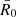 $ \bar{R}_0 $