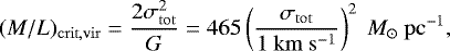 \begin{equation*}(M/L)_{\mathrm{crit,vir}}= \frac{2\sigma_{\mathrm{tot}}^{2}}{G} = 465\left(\frac{\sigma_{\mathrm{tot}}}{1~\mathrm{km~s^{-1}}}\right)^{2}~{M}_{\odot}~\mathrm{pc}^{-1}, \end{equation*}
