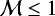 $\mathcal{M}\leq1$