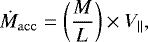 \begin{equation*}\dot{M}_{\mathrm{acc}} = \left(\frac{M}{L}\right)\times V_{\|}, \end{equation*}