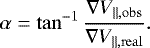 \begin{equation*}\alpha = \tan^{-1} \frac{\nabla V_{\|,\mathrm{obs}}}{\nabla V_{\|,\mathrm{real}}}. \end{equation*}