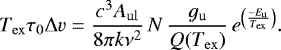 \begin{equation*}\centering T_{\mathrm{ex}}\tau_{\mathrm{0}}\Delta v=\frac{c^{3}A_{\mathrm{ul}}}{8\pi k\nu^{2}}\, N\, \frac{g_{\mathrm{u}}}{Q(T_{\mathrm{ex}})}\,e^{\left(\frac{-E_{\mathrm{u}}}{T_{\mathrm{ex}}}\right)}. \end{equation*}