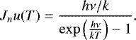 \begin{equation*} J_nu(T) = \frac{h\nu/k}{\exp\left(\frac{h\nu}{kT}\right)-1}. \end{equation*}