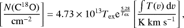 \begin{equation*}\left[\frac{N(\mathrm{C}^{18}\mathrm{O})}{\mathrm{cm}^{-2}}\right] = 4.73\times10^{13} T_{\mathrm{ex}} \textrm{e}^{\frac{5.28}{T_{\mathrm{ex}}}} \left[\frac{\int T(v)~\textrm{d}v}{\mathrm{K~km~s}^{-1}}\right], \end{equation*}