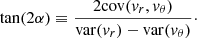 $$ \begin{aligned} \tan (2 \alpha ) \equiv \frac{2 \mathrm{cov} ({ v}_r, { v}_\theta )}{\mathrm{var} ({ v}_r) - \mathrm{var} ({ v}_\theta )}\cdot \end{aligned} $$