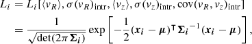 $$ \begin{aligned} L_i&= L_i[\langle { v}_R \rangle , \sigma ({ v}_R)_{\rm intr}, \langle { v}_z \rangle , \sigma ({ v}_z)_{\rm intr}, \mathrm{cov}({ v}_R, { v}_z)_{\rm intr}] \nonumber \\&= \frac{1}{\sqrt{\mathrm{det}(2 \pi \boldsymbol{\Sigma _i})}} \exp \left[ -\frac{1}{2} (\boldsymbol{x_i} -\boldsymbol{\mu })^\intercal \boldsymbol{\Sigma _i}^{-1} (\boldsymbol{x_i}-\boldsymbol{\mu }) \right] , \end{aligned} $$