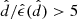 $ \hat{d}/\hat{\epsilon}(\hat{d}) > 5 $