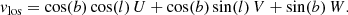 $$ \begin{aligned} { v}_\mathrm{los} = \cos (b) \cos (l) \, U + \cos (b) \sin (l) \, V + \sin (b) \, W . \end{aligned} $$
