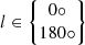 $ l \in \begin{Bmatrix} 0\circ \\ 180\circ \end{Bmatrix} $