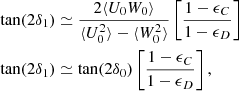 $$ \begin{aligned} \begin{aligned} \tan (2 \delta _1)&\simeq \frac{2\langle U_0 W_0 \rangle }{\langle U^2_0 \rangle - \langle W^2_0 \rangle } \left[ \frac{1-\epsilon _{C}}{1 - \epsilon _{D}} \right] \\ \tan (2 \delta _1)&\simeq \tan (2 \delta _0) \left[ \frac{1-\epsilon _{C}}{1 - \epsilon _{D}} \right] , \end{aligned} \end{aligned} $$