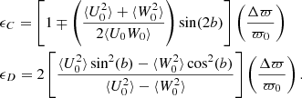 $$ \begin{aligned} \begin{aligned}&\epsilon _{C} = \left[1 \mp \left( \frac{\langle U^2_0 \rangle + \langle W^2_0 \rangle }{2\langle U_0 W_0 \rangle } \right) \sin (2b)\right] \left(\frac{\Delta \varpi }{\varpi _0}\right) \\&\epsilon _{D} = 2 \left[ \frac{\langle U_0^2 \rangle \sin ^2(b) - \langle W_0^2 \rangle \cos ^2(b)}{\langle U^2_0 \rangle - \langle W^2_0 \rangle } \right] \left(\frac{\Delta \varpi }{\varpi _0}\right) . \end{aligned} \end{aligned} $$