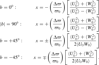 $$ \begin{aligned}&b=0^\circ : \quad&x= - \left(\frac{\Delta \varpi }{\varpi _0}\right) \left[ \frac{\langle U^2_0 \rangle + \langle W^2_0 \rangle }{\langle U^2_0 \rangle - \langle W^2_0 \rangle } \right] \nonumber \\&\vert b \vert =90^\circ : \qquad&x= + \left(\frac{\Delta \varpi }{\varpi _0}\right) \left[ \frac{\langle U^2_0 \rangle + \langle W^2_0 \rangle }{\langle U^2_0 \rangle - \langle W^2_0 \rangle } \right] \\&b=+45^\circ : \quad&x= \pm \left(\frac{\Delta \varpi }{\varpi _0}\right) \left[ \frac{\langle U^2_0 \rangle + \langle W^2_0 \rangle }{2\langle U_0 W_0 \rangle } \right] \nonumber \\&b=-45^\circ : \quad&x= \mp \left(\frac{\Delta \varpi }{\varpi _0}\right) \left[ \frac{\langle U^2_0 \rangle + \langle W^2_0 \rangle }{2\langle U_0 W_0 \rangle } \right] \nonumber . \end{aligned} $$
