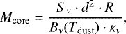 \begin{equation*} M_{\mathrm{core}} = \frac{S_{\nu} \cdot d^2 \cdot R}{B_{\nu}(T_{\mathrm{dust}}) \cdot \kappa_{\nu}},\end{equation*}