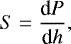 \begin{equation*} S = \frac{\textrm{d}P}{\textrm{d}h} ,\end{equation*}