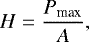\begin{equation*} H = \frac{P_{\textrm{max}}}{A} ,\end{equation*}