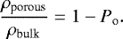 \begin{equation*} \frac{\rho_{\textrm{porous}}}{\rho_{\textrm{bulk}}}= 1 - P_{\textrm{o}}. \end{equation*}
