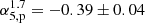$ \alpha_{\mathrm{5, p}}^{1.7} =-0.39 \pm 0.04 $