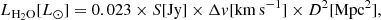 $$ \begin{aligned} L_{\rm H_2O}[L_{\odot }] = 0.023 \times S [\mathrm{Jy}] \times \Delta { v} [\mathrm{km\,s^{-1}}] \times D^2 [\mathrm{Mpc^2}], \end{aligned} $$