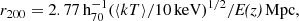 $$ \begin{aligned} r_{200} = 2.77\,\mathrm{h}^{-1}_{70}(\langle {kT}\rangle /10\,\mathrm{keV})^{1/2}/\textit{E(z)}\,\mathrm{Mpc}, \end{aligned} $$