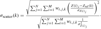 $$ \begin{aligned} \sigma _\mathrm{scatter} (k) ={\frac{ \sqrt{\sum _{j=1}^N\sum _{i=1}^M{ w}_{i,j,k}\left({\frac{Z(i)_j-Z_\mathrm{ref} (k)}{\sigma _{Z(i)_j}}}\right)^2}}{\sqrt{\sum _{j=1}^N\sum _{i=1}^M{ w}_{i,j,k}{\frac{1}{\sigma ^2_{Z(i)_j}}}}}}\cdot \end{aligned} $$