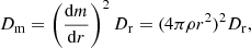 $$ \begin{aligned} D_{\mathrm{m} }=\left(\frac{\mathrm{d}m}{\mathrm{d}r}\right)^2 D_{\mathrm{r} }=(4\pi \rho r^2)^2D_{\mathrm{r} }, \end{aligned} $$