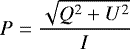 \begin{equation*} P = \frac{\sqrt{Q^{\textrm{2}} &#x002B; U^{\textrm{2}}}}{I}~\end{equation*}
