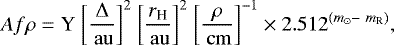 \begin{equation*} Af\rho = \textrm{Y}~\biggl[\frac{\Delta}{{\rm\,au}}\biggr]^2~\biggl[\frac{r_{\textrm{H}}}{{\rm\,au}}\biggr]^2~\biggl[\frac{\rho}{{\rm\,cm}}\biggr]^{-1} \times 2.512^{(m_{\odot} -~m_{\textrm{R}})},\end{equation*}