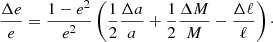 $$ \begin{aligned} \frac{\Delta e}{e} = \frac{1-e^2}{e^2} \left(\frac{1}{2} \frac{\Delta a}{a} + \frac{1}{2} \frac{\Delta M}{M} - \frac{\Delta \ell }{\ell }\right)\cdot \end{aligned} $$