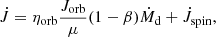 $$ \begin{aligned} \dot{J} = \eta _\mathrm{orb} \frac{J_\mathrm{orb} }{\mu } (1 - \beta )\dot{M}_\mathrm{d} + \dot{J}_\mathrm{spin} , \end{aligned} $$