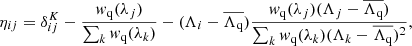 $$ \begin{aligned} \eta _{ij}=\delta ^K_{ij}-\frac{w_{\rm q}(\lambda _j)}{\sum _k w_{\rm q}(\lambda _k)}-(\Lambda _i-{\overline{\Lambda _{\rm q}}})\frac{w_{\rm q}(\lambda _j)(\Lambda _j-{\overline{\Lambda _{\rm q}}})}{\sum _k w_{\rm q}(\lambda _k)(\Lambda _k-{\overline{\Lambda _{\rm q}}})^2}, \end{aligned} $$