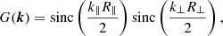 $$ \begin{aligned} G({\boldsymbol{k}}) = {\mathrm{sinc}}\left(\frac{k_{\parallel } R_{\parallel }}{2}\right) {\mathrm{sinc}}\left(\frac{k_{\perp } R_{\perp }}{2}\right), \end{aligned} $$