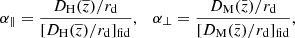 $$ \begin{aligned} \alpha _\parallel = \frac{D_{\rm H}(\overline{z})/r_{\rm d}}{[D_{\rm H}(\overline{z})/r_{\rm d}]_{\mathrm{fid} }},\quad \alpha _\perp = \frac{D_{\rm M}(\bar{z})/r_{\rm d}}{[D_{\rm M}(\bar{z})/r_{\rm d}]_{\mathrm{fid} }}, \end{aligned} $$