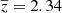 $ \overline{z} = 2.34 $