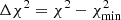 $ \Delta\chi^{2}=\chi^{2}-\chi_{\mathrm{min}}^{2} $