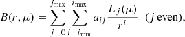 $$ \begin{aligned} B(r,\mu ) = \sum _{j=0}^{j_{\mathrm{max}}} \sum _{i=i_{\mathrm{min}}}^{i_{\mathrm{max}}} a_{ij} \frac{L_{j}(\mu )}{r^i}\;\;(j\,\mathrm{even}) , \end{aligned} $$