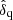 $ {\hat\delta}_{\mathrm{q}} $