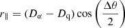 $$ \begin{aligned}&r_{\parallel } = (D_{\alpha }-D_{\rm q})\cos \left(\frac{\Delta \theta }{2} \right) \end{aligned} $$