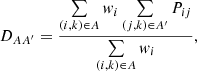 $$ \begin{aligned} D_{AA^\prime } = \frac{\sum \limits _{(i,k)\in A}{ w}_{i}\sum \limits _{(j,k)\in A^{\prime }}P_{ij}}{\sum \limits _{(i,k)\in A}{ w}_{i}}, \end{aligned} $$