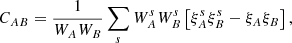 $$ \begin{aligned} C_{AB} = \frac{1}{W_{A}W_{B}}\sum \limits _{s}W_{A}^{s}W_{B}^{s}\left[\xi _{A}^{s}\xi _{B}^{s}-\xi _{A}\xi _{B}\right], \end{aligned} $$