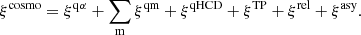 $$ \begin{aligned} \xi ^\mathrm{cosmo} = \xi ^\mathrm{q\alpha }+\sum \limits _{\rm m} \xi ^\mathrm{qm}+\xi ^\mathrm{qHCD}+\xi ^\mathrm{TP}+\xi ^\mathrm{rel}+\xi ^\mathrm{asy}. \end{aligned} $$