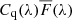 $ C_{\mathrm{q}}(\lambda)\overline{F}(\lambda) $